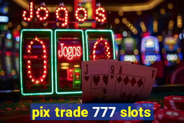 pix trade 777 slots